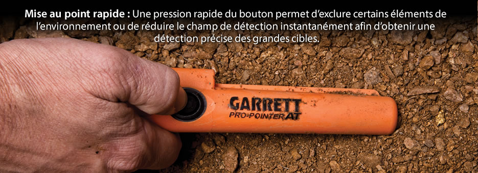 Mise au point rapide : Une pression rapide du bouton permet d’exclure certains éléments de l’environnement ou de réduire le champ de détection instantanément afin de localiser précisément les grandes cibles.