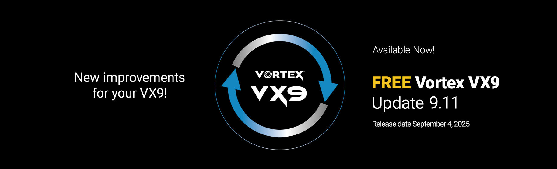 New improvements for your VX9! Available now. Free Vortex VX9 Update 9.11. release date September 4, 2025.